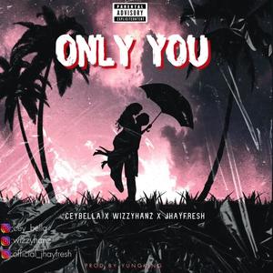 Only You (feat. Ceybella & Jhayfresh) [Explicit]