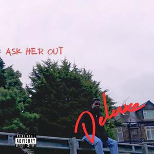 ASK HER OUT (Deluxe) [Explicit]