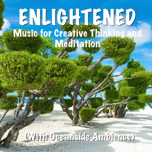 Enlightened Music for Creative Thinking and Meditation (With Oceanside Ambience)