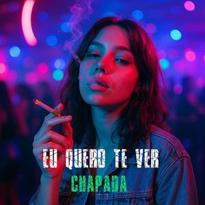 EU QUERO TE VER CHAPADA (Explicit)