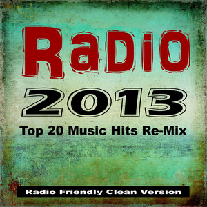 Radio 2013 (Top 20 Music Hits Re-Mix) [Radio Friendly Clean Version]