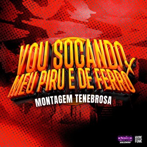 VOU SOCANDO x MEU PIRU E DE FERRO MONTAGEM TENEBROSA (Explicit)