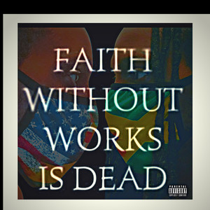 Faith Without Works Is Dead (Explicit)