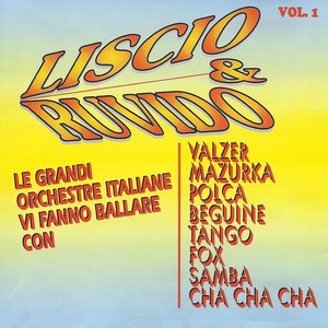 Liscio & Ruvido, vol. 1 (Le grandi orchestre italiane vi fanno ballare con valzer, mazurka, polca, beguine, tango, fox, samba, cha cha cha)