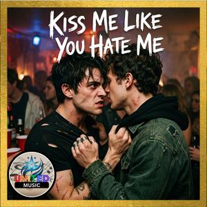 Kiss me like you hate me