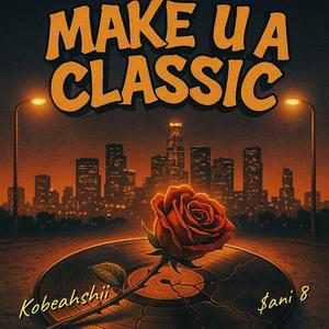 make u a classic (feat. $ani 8)