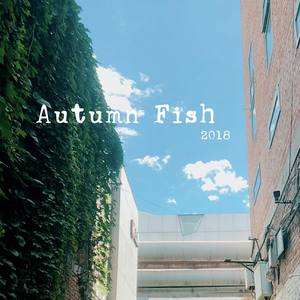 Autumn Fish（from 2018）