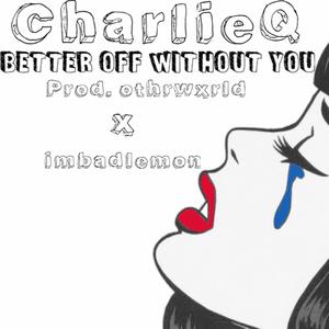 Better Off Without You (feat. CharlieQ) [Explicit]