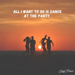All I Want to Do Is Dance at the Party