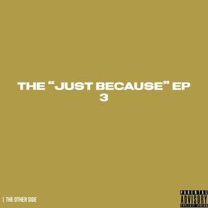 The "Just Because" EP 3 (Explicit)