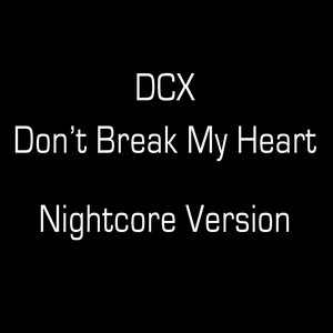 Dcx - Don't Break My Heart (Nightcore Version)