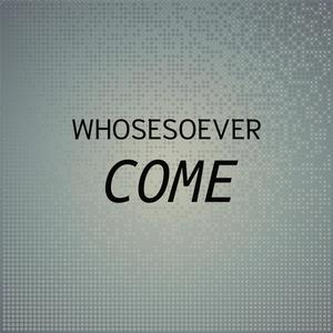 Whosesoever Come