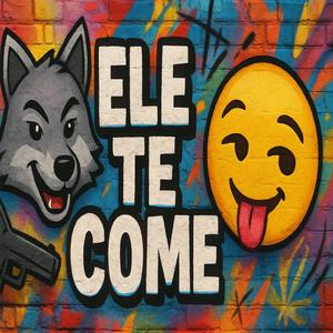 ELE TE COME (Explicit)