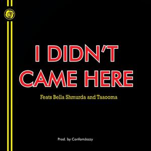 I Didn't Came Here(feat. Bella Shmurda & Taaooma)