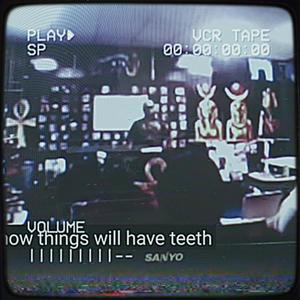 Things Will Have Teeth (Explicit)