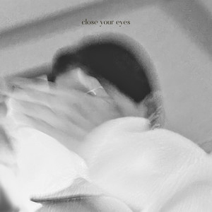 close your eyes