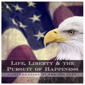 Life, Liberty & the Pursuit of Happiness - A Celebration of the 4th July