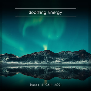 Soothing Energy Dance & Chill 2021