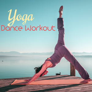 Yoga Dance Workout – Chill Out Oriental Music for Dynamic Yoga Workout & Power Yoga, World Music & Ethnic Music for Pilates, Power Pilates & Yoga Dance