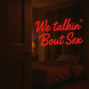We Talkin Bout Sex