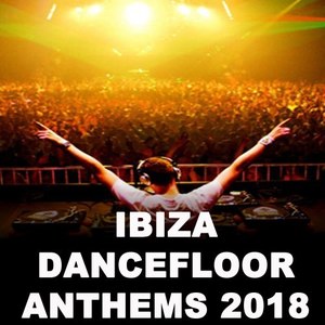 Ibiza Dancefloor Anthems 2018 - The Ultimate Summer Collection (The Best EDM, Trap, Future Bass & Dirty House)