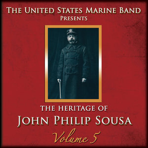 PRESIDENT'S OWN UNITED STATES MARINE BAND: Heritage of John Philip Sousa (The), Vol. 5