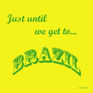 Just until we get to… BRAZIL