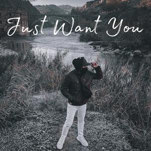 Just want you