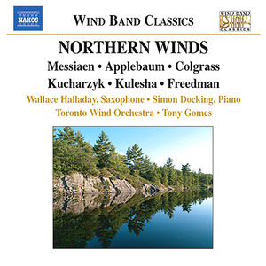 Colgrass, M.: Dream Dancer / Messiaen, O.: Oiseaux Exotiques / Kucharzyk, H.: Some Assembly Required (Northern Winds) [Toronto Wind Orchestra, Gomes]