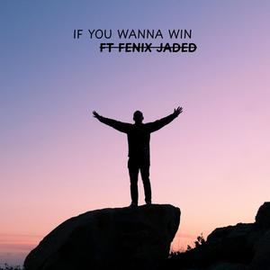 If You Wanna Win (feat. Fenix Jaded) (Explicit)