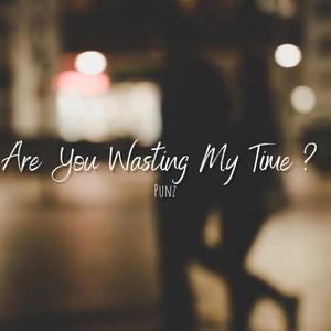 #AreYouWastingMyTime?