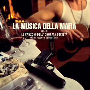 La Musica Della Mafia, Vol. 3 - Le Canzoni Dell' Onorata Società (Patri, Figghju e Spiritu Santu)