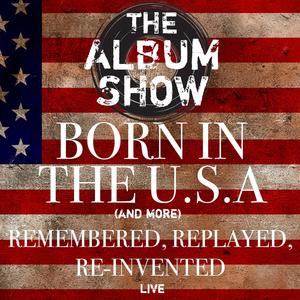 Born In The U.S.A (and more) Remembered, Replayed, Re-Invented, Live