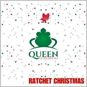 Queen of the Ratchet, Ratchet Christmas (Explicit)