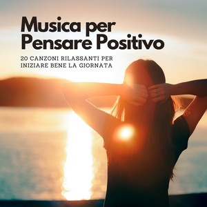 Musica per Pensare Positivo - 20 canzoni rilassanti per iniziare bene la giornata