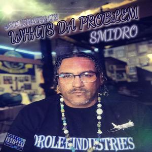 SMIDRO - WHATS DA PROBLEM (Explicit)