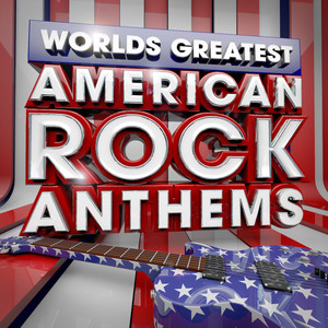 40 Worlds Greatest American Rock Anthems - the Only American Rock Anthems Album You'll Ever Need
