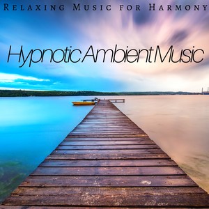 Hypnotic Ambient Music - Relaxing Music for Harmony, Inner Peace, Calm with the Soothing Sounds of Green Nature