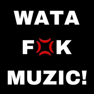 Watafak Muzic (Explicit)