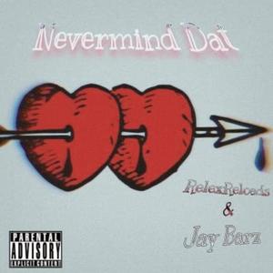 Nevermind Dat (feat. Jay Barz) (Explicit)