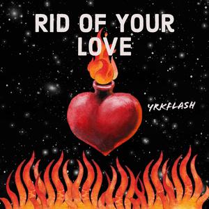 Rid Of Your Love (Explicit)