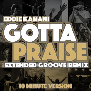 Gotta Praise (Extended Groove Remix)