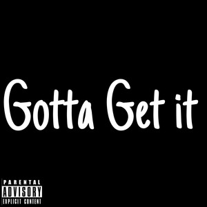 Gotta Get it (Explicit)