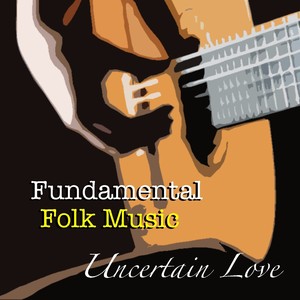 Uncertain Love Fundamental Folk Music