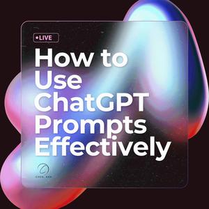 How to Use ChatGPT Prompts Effectively