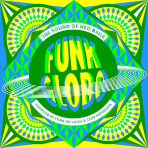 Funk Globo: The Sound of Neo Baile (Compiled By Funk na Caixa & Club Popozuda)