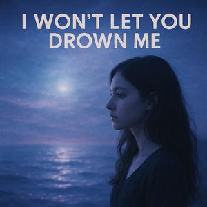 I Won't Let You Drown Me
