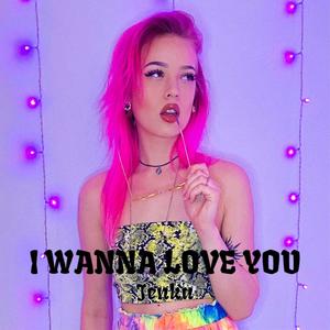 I WANNA LOVE YOU