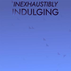 Inexhaustibly Indulging