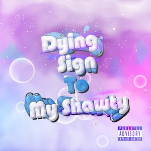 Dying Sign To My Shawty (Explicit)